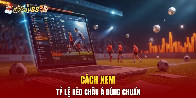 Cách xem tỷ lệ kèo châu Á đúng chuẩn