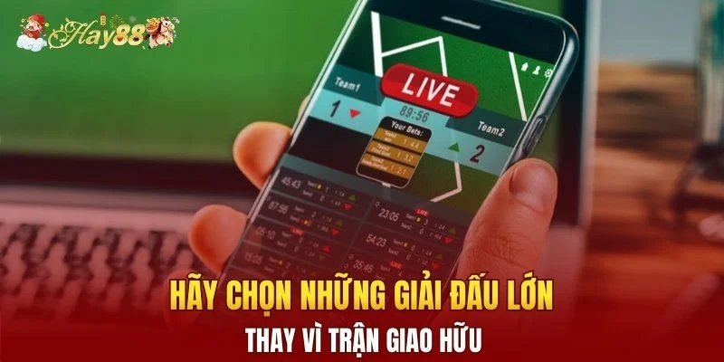 Hãy chọn những giải đấu lớn thay vì trận giao hữu