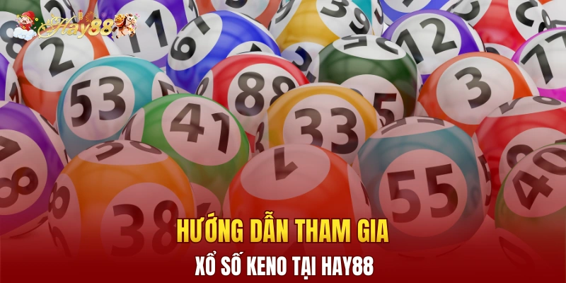 Hướng dẫn tham gia xổ số Keno tại nền tảng Hay88