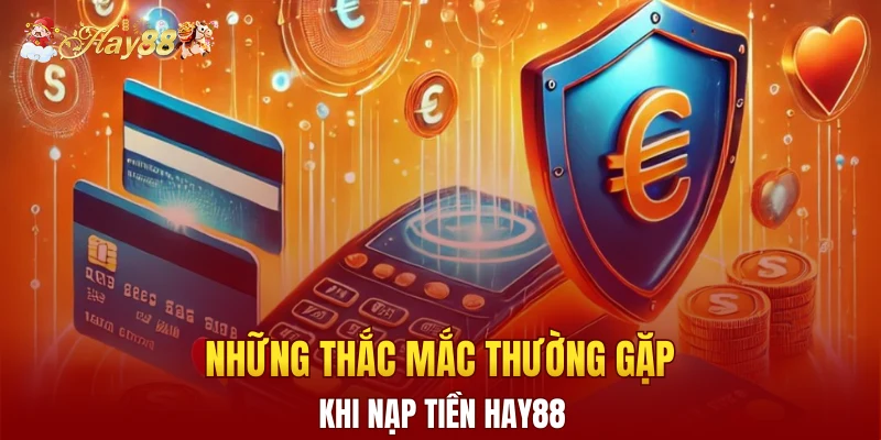 Những thắc mắc thường gặp khi nạp tiền Hay88